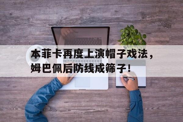 bet365中国注册 网站-本菲卡再度上演帽子戏法，姆巴佩后防线成筛子！-bet365中国注册 网站