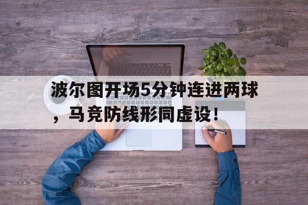 bet365中国注册 网站-波尔图开场5分钟连进两球，马竞防线形同虚设！波尔图 马竞-bet365中国注册 网站